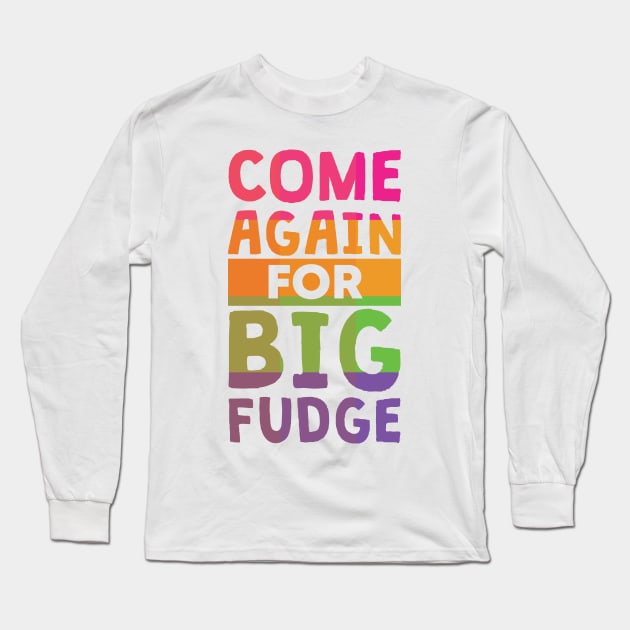 Come Again for Big Fudge Long Sleeve T-Shirt by polliadesign